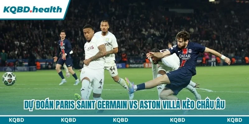 Dự đoán Paris Saint Germain vs Aston Villa kèo châu Âu