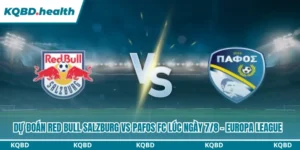 Dự Đoán Red Bull Salzburg Vs Pafos Fc Lúc 00h00 Ngày 7/8 - Europa League 9 Dự đoán Red Bull Salzburg vs Pafos FC