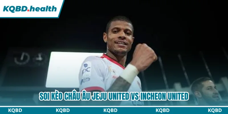 Dự Đoán Jeju United Fc Vs Incheon United Fc Lúc 17:30 Ngày 2/8 - VĐQG Hàn Quốc 3 Soi kèo châu Âu Jeju United vs Incheon United